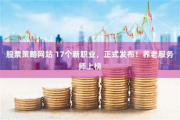 股票策略网站 17个新职业，正式发布！养老服务师上榜