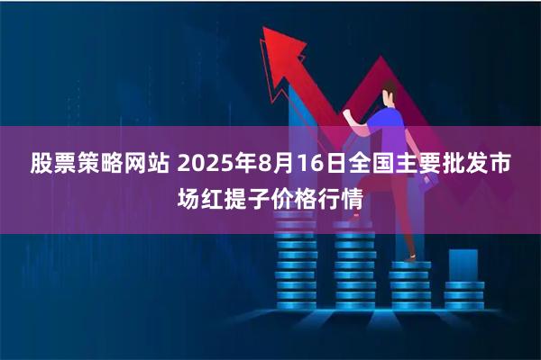 股票策略网站 2025年8月16日全国主要批发市场红提子价格行情